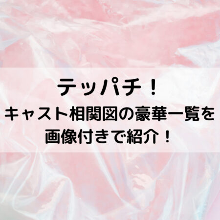 テッパチキャスト相関図の豪華一覧を画像付きで紹介！