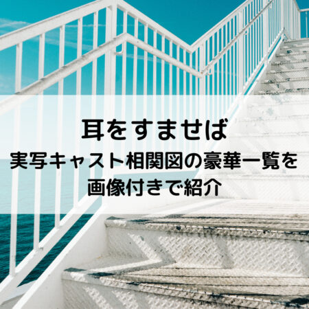 耳をすませば実写キャスト相関図の豪華一覧を画像付きで紹介