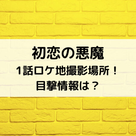 初恋の悪魔1話ロケ地撮影場所！目撃情報は？