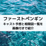 ファーストペンギンキャスト予想と相関図一覧を画像付きで紹介
