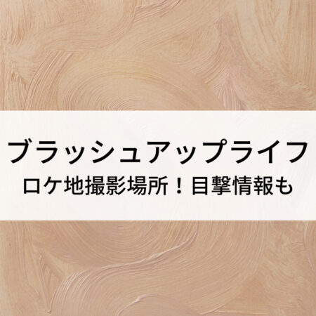 ブラッシュアップライフロケ地撮影場所！目撃情報も
