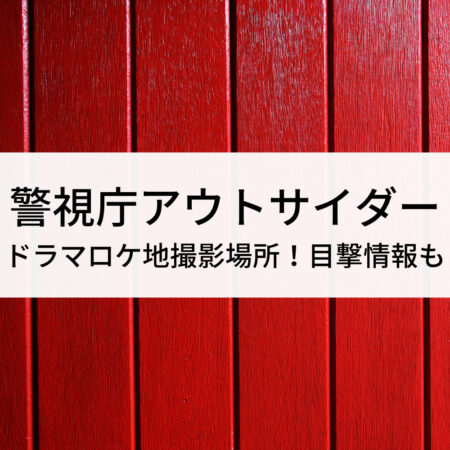 警視庁アウトサイダードラマロケ地撮影場所！目撃情報も